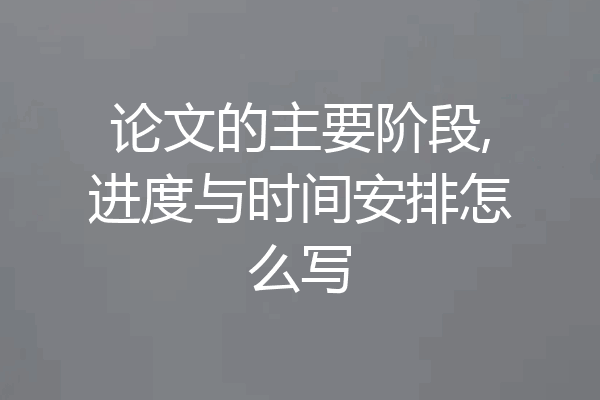 论文的主要阶段,进度与时间安排怎么写