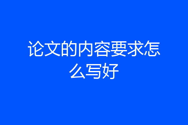 论文的内容要求怎么写好