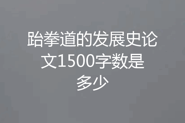 跆拳道的发展史论文1500字数是多少