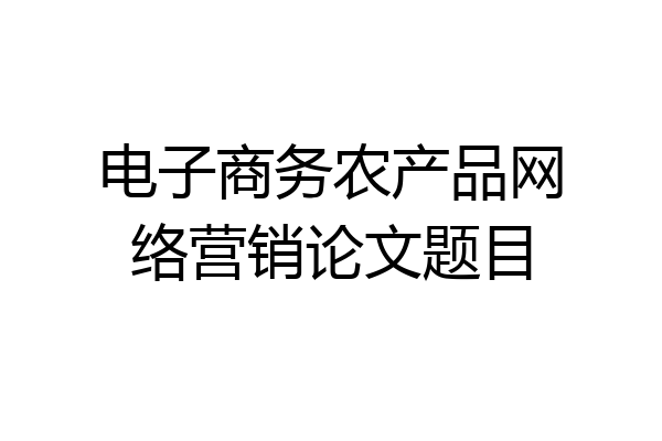 电子商务农产品网络营销论文题目