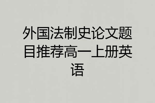 外国法制史论文题目推荐高一上册英语
