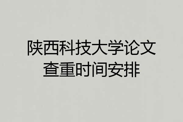 陕西科技大学论文查重时间安排