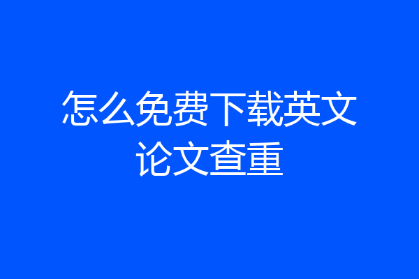 怎么免费下载英文论文查重