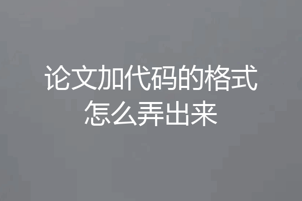 论文加代码的格式怎么弄出来