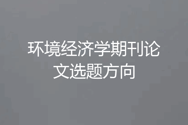 环境经济学期刊论文选题方向