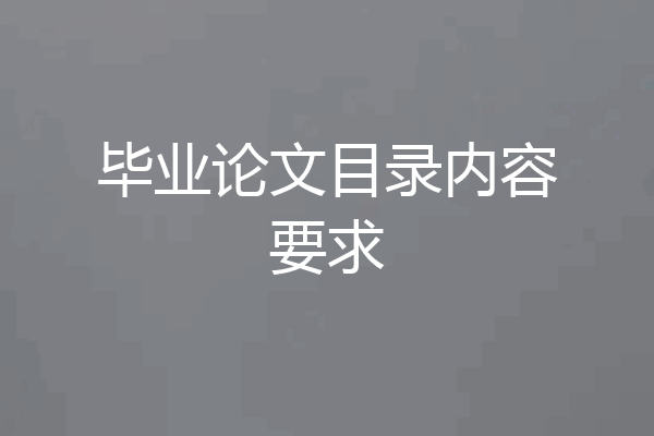 毕业论文目录内容要求