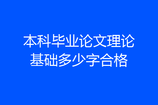 本科毕业论文理论基础多少字合格