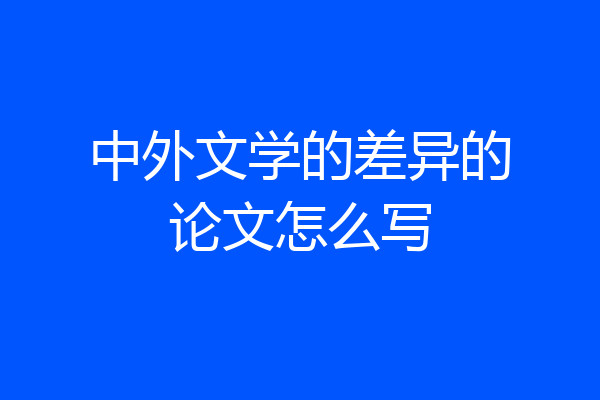 中外文学的差异的论文怎么写
