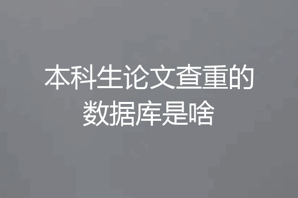 本科生论文查重的数据库是啥
