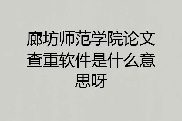 廊坊师范学院论文查重软件是什么意思呀