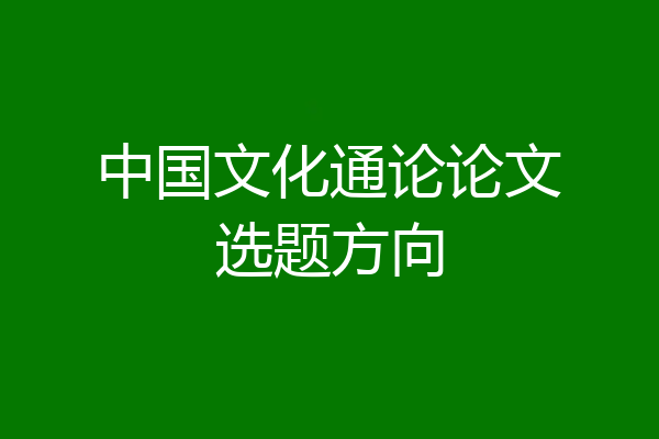 中国文化通论论文选题方向
