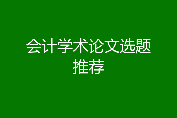 会计学术论文选题推荐