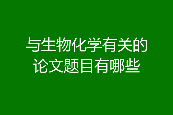与生物化学有关的论文题目有哪些