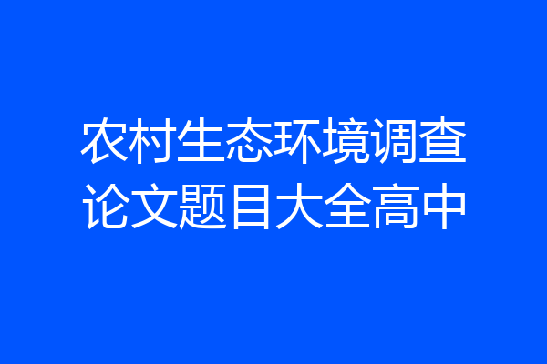 农村生态环境调查论文题目大全高中