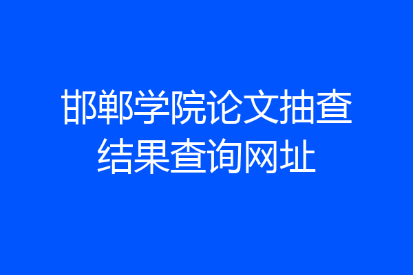 邯郸学院论文抽查结果查询网址