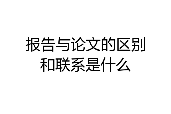 报告与论文的区别和联系是什么