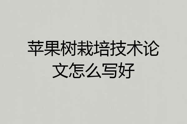 苹果树栽培技术论文怎么写好