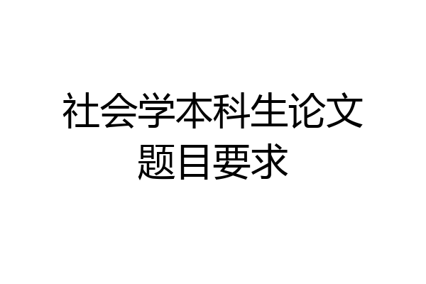 社会学本科生论文题目要求