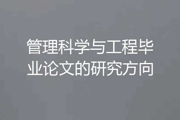 管理科学与工程毕业论文的研究方向