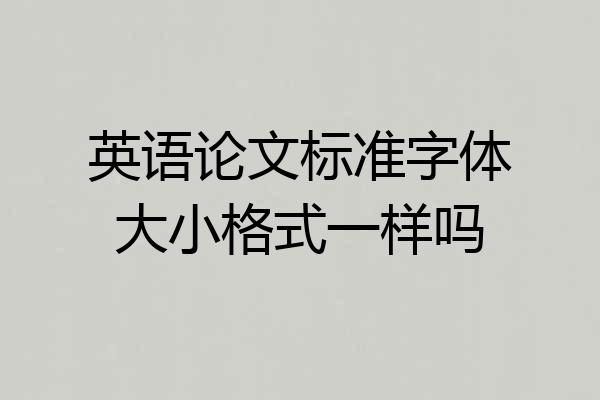 英语论文标准字体大小格式一样吗