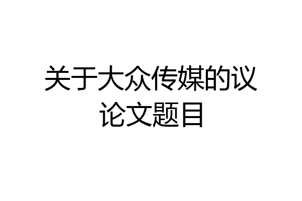 关于大众传媒的议论文题目