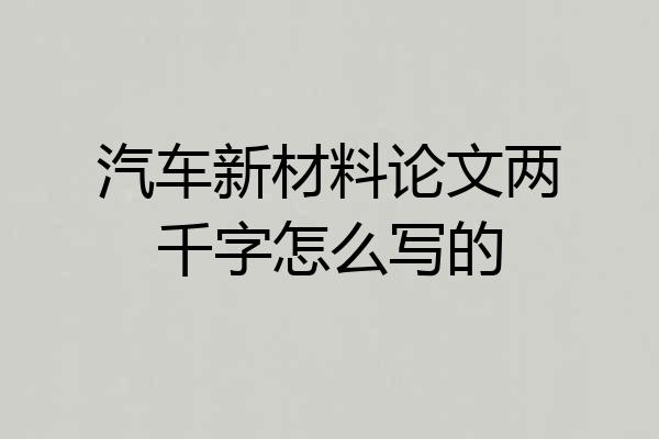 汽车新材料论文两千字怎么写的