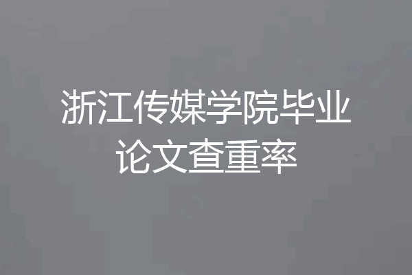 浙江传媒学院毕业论文查重率