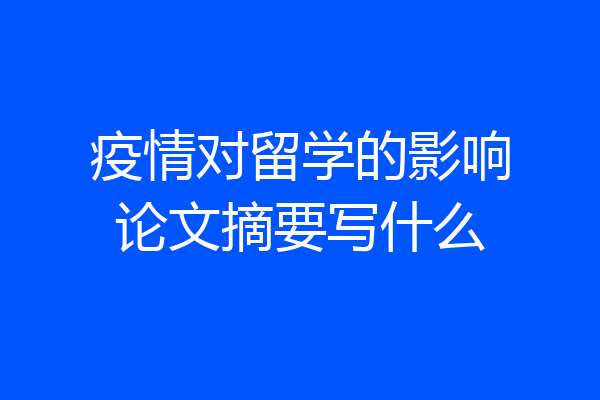 疫情对留学的影响论文摘要写什么