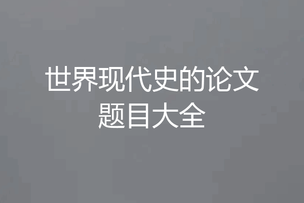 世界现代史的论文题目大全