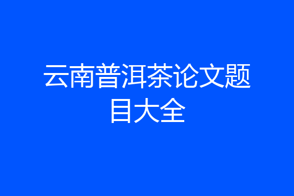 云南普洱茶论文题目大全