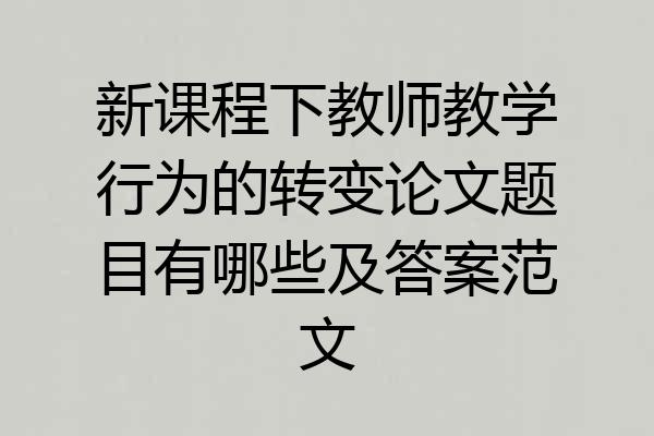 新课程下教师教学行为的转变论文题目有哪些及答案范文