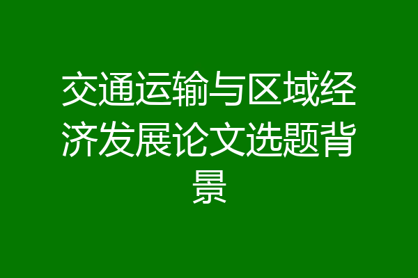 交通运输与区域经济发展论文选题背景