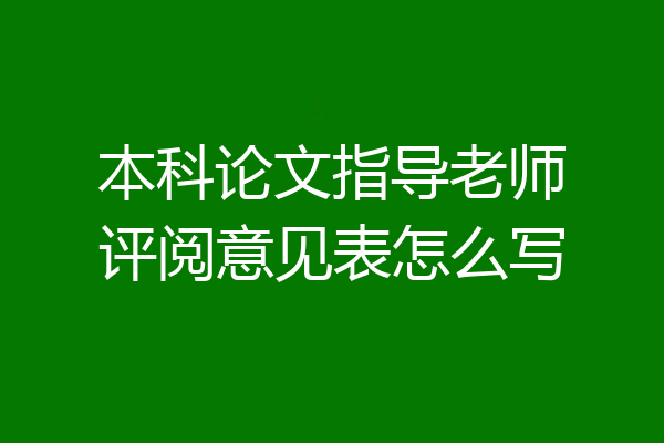 本科论文指导老师评阅意见表怎么写