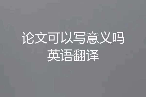 论文可以写意义吗英语翻译