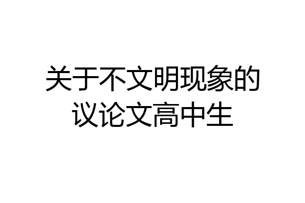 关于不文明现象的议论文高中生