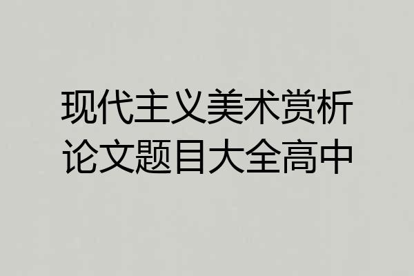 现代主义美术赏析论文题目大全高中