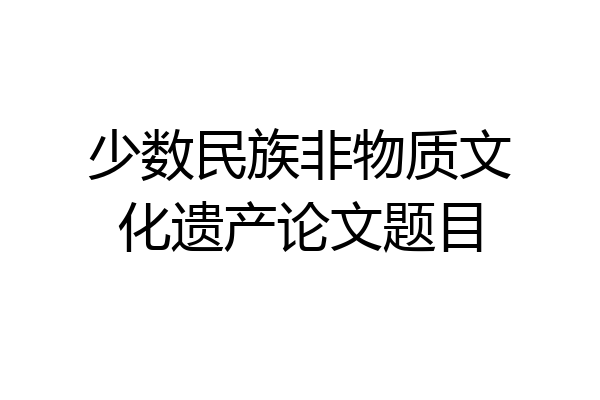 少数民族非物质文化遗产论文题目