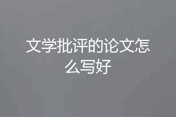 文学批评的论文怎么写好