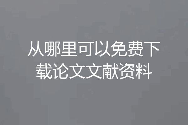 从哪里可以免费下载论文文献资料