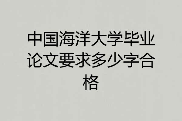 中国海洋大学毕业论文要求多少字合格