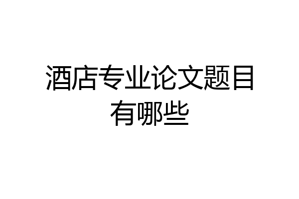 酒店专业论文题目有哪些