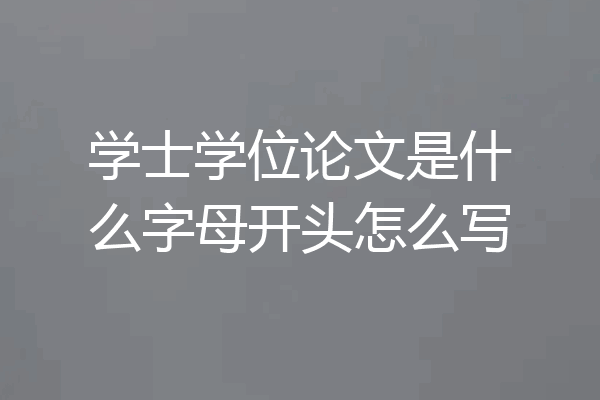 学士学位论文是什么字母开头怎么写