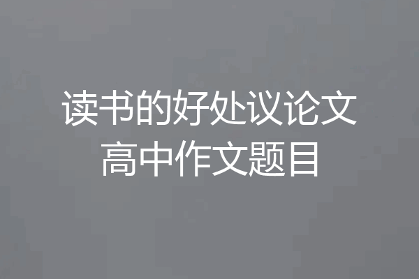 读书的好处议论文高中作文题目