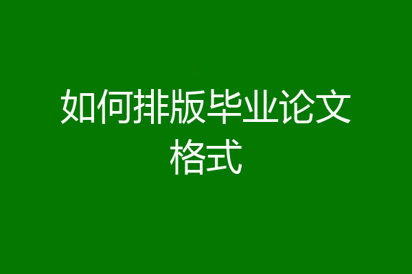 如何排版毕业论文格式