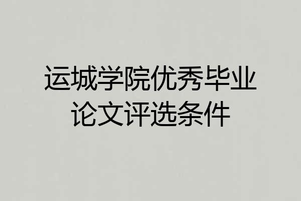 运城学院优秀毕业论文评选条件