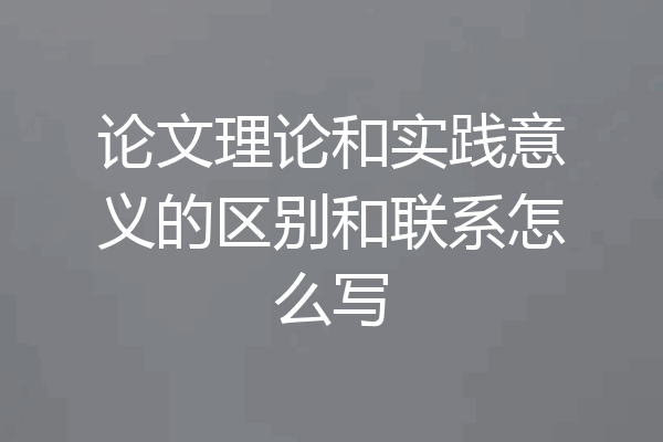 论文理论和实践意义的区别和联系怎么写