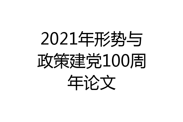 2021年形势与政策建党100周年论文