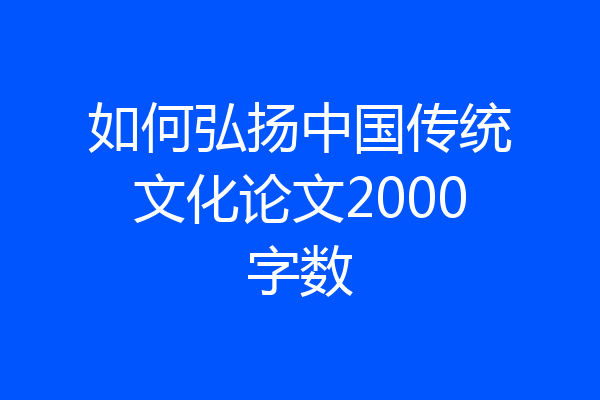 如何弘扬中国传统文化论文2000字数