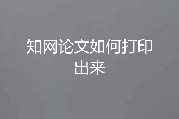 知网论文如何打印出来