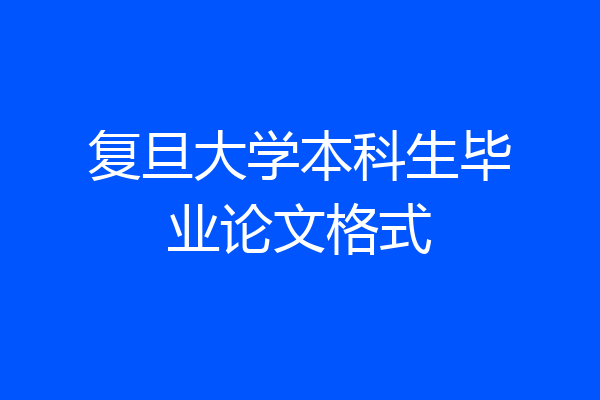 复旦大学本科生毕业论文格式